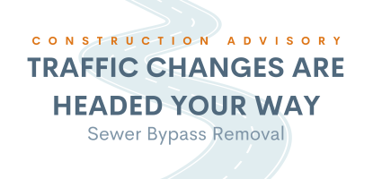 Traffic Changes Are Headed Your Way: Sewer Bypass Removal
